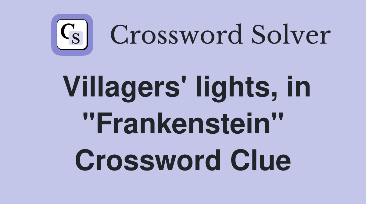 Villagers' lights, in "Frankenstein" Crossword Clue Answers